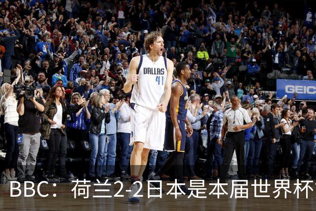 BBC：荷兰2-2日本是本届世界杯第一场准时开球的比赛